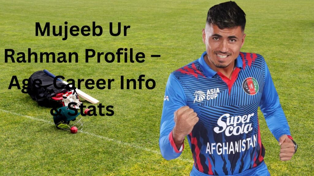 Mujeeb Ur Rahman Profile – Age, Career Info & Stats