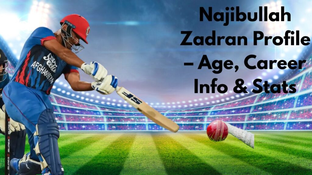 Najibullah Zadran Profile – Age, Career Info & Stats