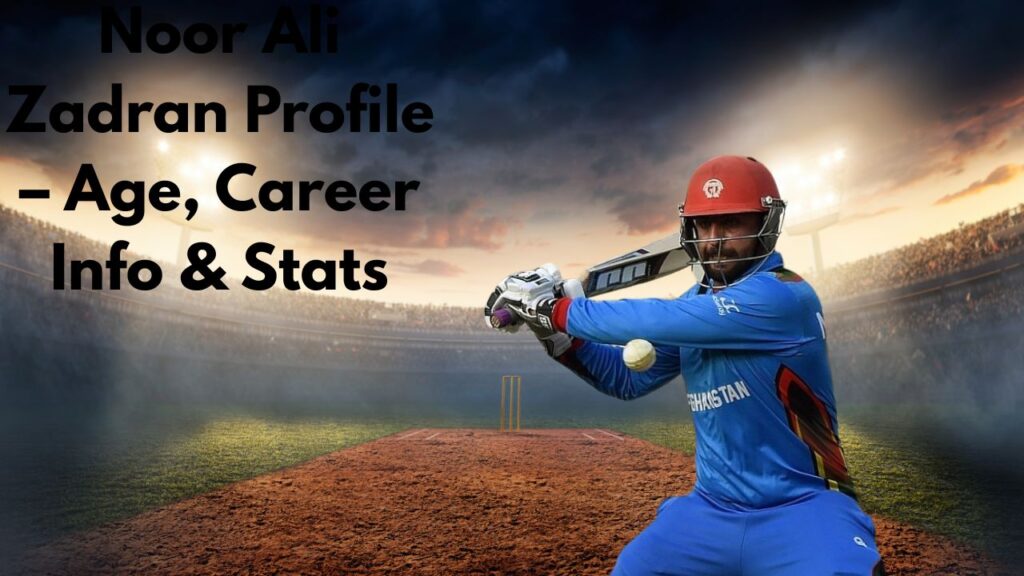 Noor Ali Zadran Profile – Age, Career Info & Stats