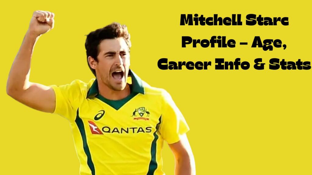 Mitchell Starc Profile – Age, Career Info & Stats