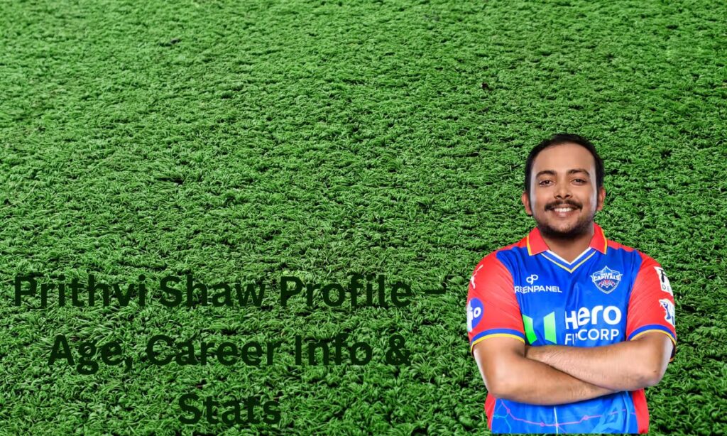 Prithvi Shaw Profile – Age, Career Info & Stats