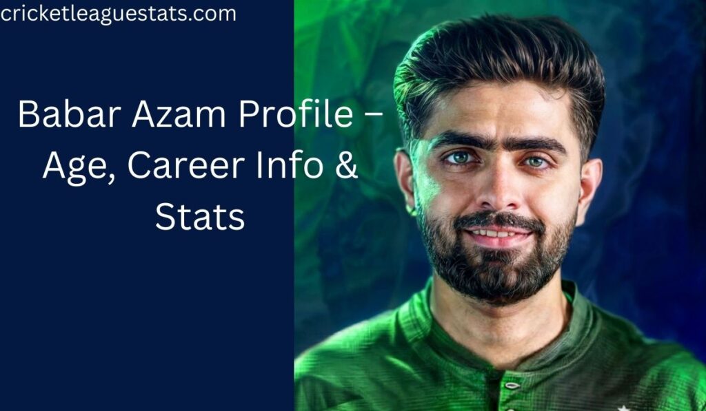 Babar Azam Profile – Age, Career Info & Stats