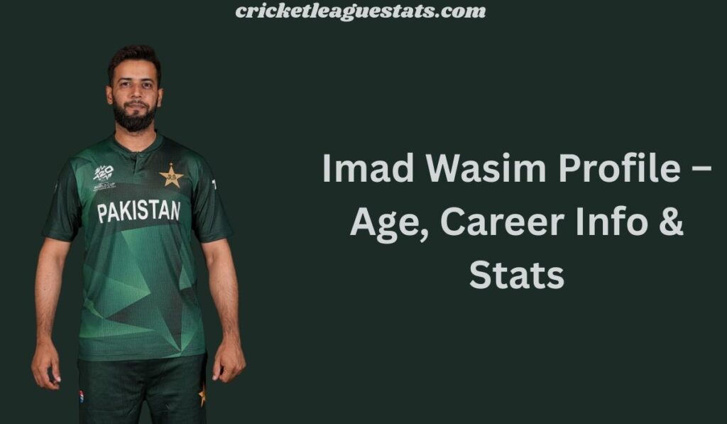 Imad Wasim Profile – Age, Career Info & Stats