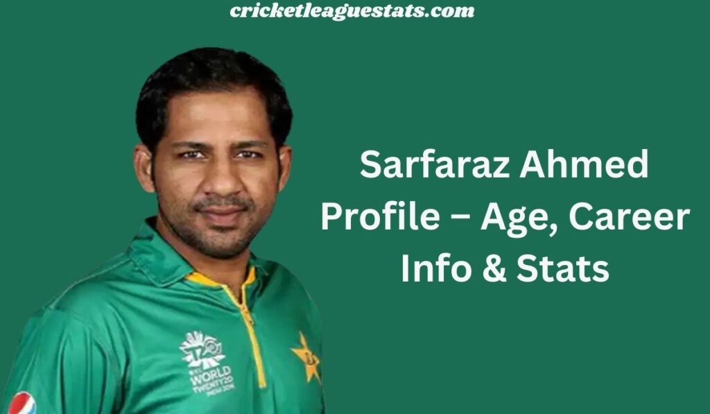 Sarfaraz Ahmed Profile – Age, Career Info & Stats