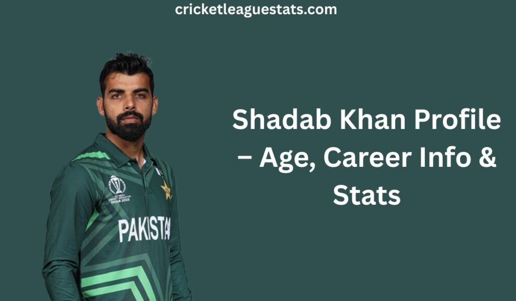 Shadab Khan Profile – Age, Career Info & Stats
