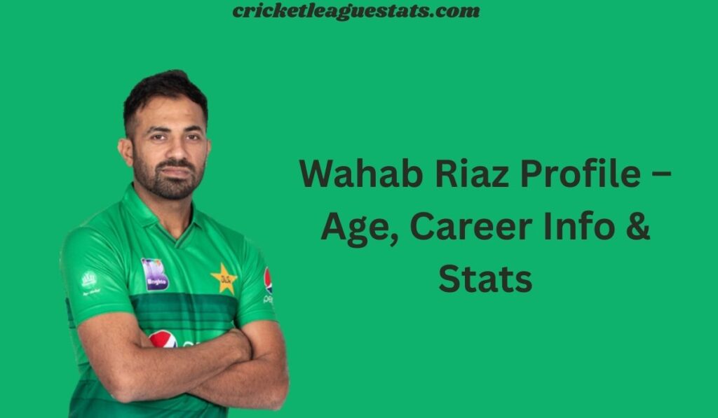Wahab Riaz Profile – Age, Career Info & Stats