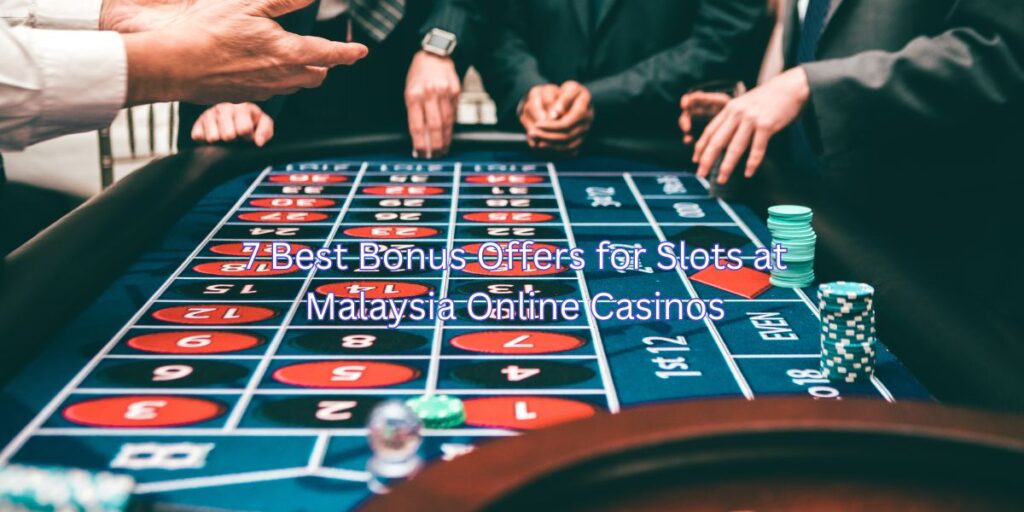 7 Best Bonus Offers for Slots at Malaysia Online Casinos